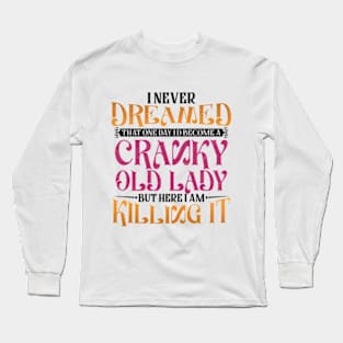 I Never Dreamed That One Day I'd Become a Cranky Old Lady Long Sleeve T-Shirt